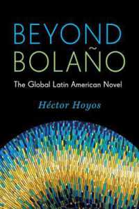ボラーニョを越えて：ラテンアメリカ小説のグローバル化<br>Beyond Bolaño : The Global Latin American Novel (Literature Now)