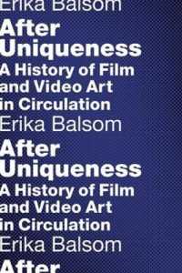 After Uniqueness : A History of Film and Video Art in Circulation (Film and Culture Series)