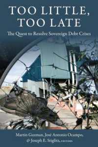 Ｊ．Ｅ．スティグリッツ（共）編／ソブリン債危機対策への改革提言<br>Too Little, Too Late : The Quest to Resolve Sovereign Debt Crises (Initiative for Policy Dialogue at Columbia: Challenges in Development and Globalization)
