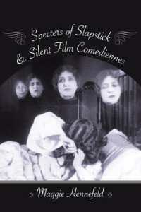 サイレント映画のコメディエンヌたちの幻影<br>Specters of Slapstick and Silent Film Comediennes (Film and Culture Series)