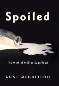 牛乳神話：スーパーフード信仰の歴史と今日の酪農の苦境<br>Spoiled : The Myth of Milk as Superfood (Arts and Traditions of the Table: Perspectives on Culinary History)