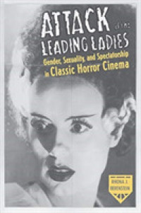 Attack of the Leading Ladies : Gender, Sexuality, and Spectatorship in Classic Horror Cinema (Film and Culture Series)