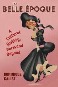 ベル・エポック文化史：パリを超えて<br>The Belle Époque : A Cultural History, Paris and Beyond (European Perspectives: A Series in Social Thought and Cultural Criticism)