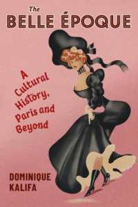 ベル・エポック文化史：パリを超えて<br>The Belle Époque : A Cultural History, Paris and Beyond (European Perspectives: a Series in Social Thought and Cultural Criticism)