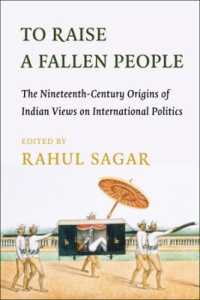 To Raise a Fallen People : The Nineteenth-Century Origins of Indian Views on International Politics
