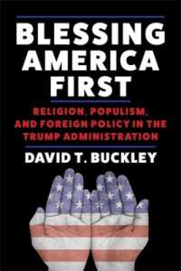 Blessing America First : Religion, Populism, and Foreign Policy in the Trump Administration