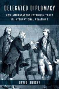 国際関係における信頼を確保する外交官の役割<br>Delegated Diplomacy : How Ambassadors Establish Trust in International Relations
