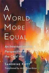 A World More Equal : An Internationalist Perspective on the Cold War (Columbia Studies in International and Global History)