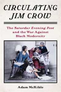 Circulating Jim Crow : The Saturday Evening Post and the War against Black Modernity (Modernist Latitudes)