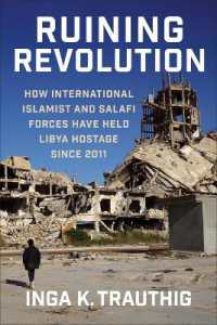 Ruining Revolution : How International Islamist and Salafi Forces Have Held Libya Hostage since 2011 (Columbia Studies in Terrorism and Irregular Warfare)
