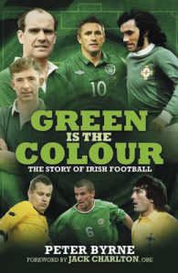 Green Is the Colour : The Story of Irish Football