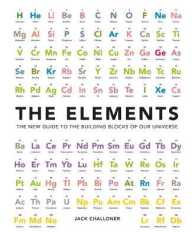 The Elements : The New Guide to the Building Blocks of Our Universe