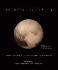 Astrophotography : The Most Spectacular Astronomical Images of the Universe