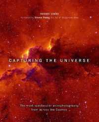 Capturing the Universe : The Most Spectacular Astrophotography from Across the Cosmos
