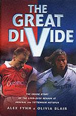 The Great Divide : The inside Story of the 1999-2000 Season at Arsenal and Tottenham Hotspur