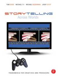 Storytelling Across Worlds : Transmedia for Creatives and Producers