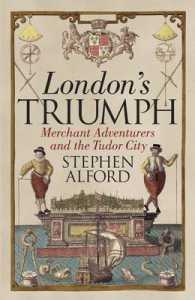 London's Triumph : Merchant Adventurers and the Tudor City -- Hardback