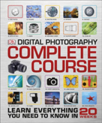 Digital Photography Complete Course : Learn Everything You Need to Know in 20 Weeks -- Hardback