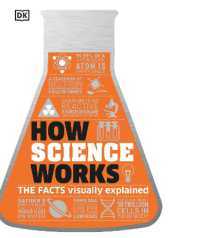 How Science Works : The Facts Visually Explained (Dk How Stuff Works) -- Hardback