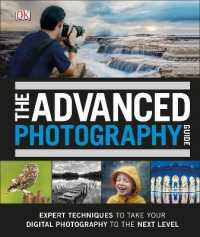 The Advanced Photography Guide : The Ultimate Step-by-Step Manual for Getting the Most from Your Digital Camera