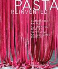 Pasta Reinvented : Gluten-free Pastas， Alternative Noodles， 80 Creative and Delicious Recipes