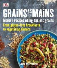 Grains as Mains : Modern Recipes using Ancient Grains, from Gluten-Free Breakfasts to Vegetarian Dinners