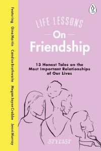 Life Lessons on Friendship : 13 Honest Tales of the Most Important Relationships of Our Lives