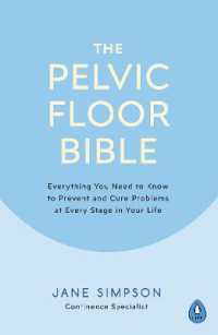 The Pelvic Floor Bible : Everything You Need to Know to Prevent and Cure Problems at Every Stage in Your Life