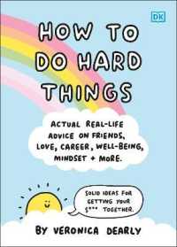 How to Do Hard Things : Actual Real Life Advice on Friends, Love, Career, Wellbeing, Mindset, and More.