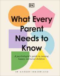 What Every Parent Needs to Know : A Psychologist's Guide to Raising Happy, Nurtured Children
