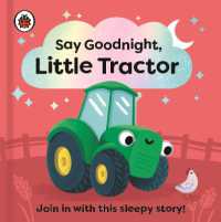 Say Goodnight, Little Tractor : Join in with this sleepy story for toddlers (Say Goodnight Little...) （Board Book）