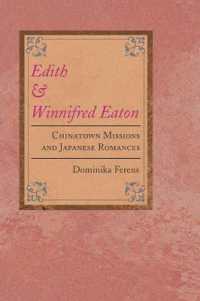 イートン姉妹の小説：同時代の人種状況の記録<br>Edith and Winnifred Eaton : Chinatown Missions and Japanese Romances (Asian American Experience)