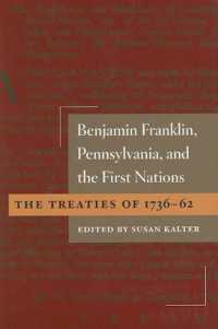 Benjamin Franklin, Pennsylvania, and the First Nations : The Treaties of 1736-62