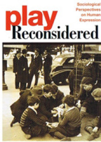 Play Reconsidered : Sociological Perspectives on Human Expression