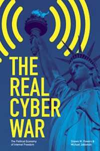 The Real Cyber War : The Political Economy of Internet Freedom (The History of Media and Communication)