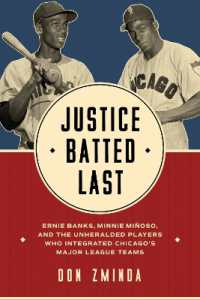 Justice Batted Last : Ernie Banks, Minnie Miñoso, and the Unheralded Players Who Integrated Chicago's Major League Teams