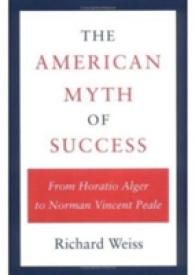 The American Myth of Success : From Horatio Alger to Norman Vincent Peale