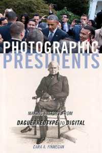 Photographic Presidents : Making History from Daguerreotype to Digital