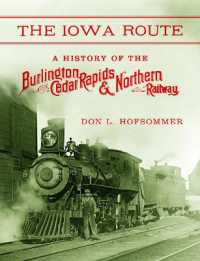 The Iowa Route : A History of the Burlington, Cedar Rapids & Northern Railway (Railroads Past and Present)