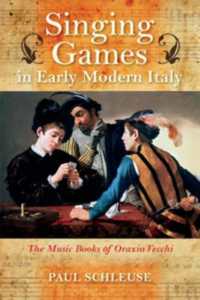 Singing Games in Early Modern Italy : The Music Books of Orazio Vecchi (Music and the Early Modern Imagination)