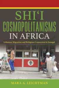 Shi'i Cosmopolitanisms in Africa : Lebanese Migration and Religious Conversion in Senegal (Public Cultures of the Middle East and North Africa)