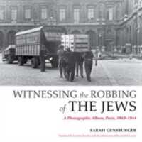 Witnessing the Robbing of the Jews : A Photographic Album, Paris, 1940-1944