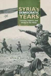 Syria's Democratic Years : Citizens, Experts, and Media in the 1950s (Public Cultures of the Middle East and North Africa)