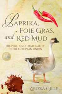 Paprika, Foie Gras, and Red Mud : The Politics of Materiality in the European Union (Framing the Global)
