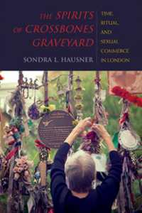 The Spirits of Crossbones Graveyard : Time, Ritual, and Sexual Commerce in London (New Anthropologies of Europe)
