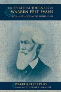 The Spiritual Journals of Warren Felt Evans : From Methodism to Mind Cure