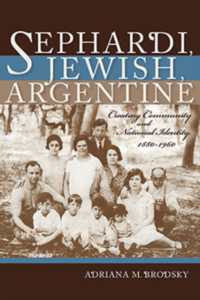 Sephardi, Jewish, Argentine : Community and National Identity, 1880-1960 (Sephardi and Mizrahi Studies)