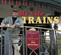 My Life with Trains : Memoir of a Railroader (Railroads Past and Present)