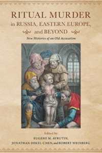 Ritual Murder in Russia, Eastern Europe, and Beyond : New Histories of an Old Accusation