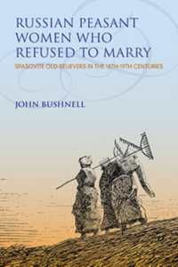 Russian Peasant Women Who Refused to Marry : Spasovite Old Believers in the 18th-19th Centuries